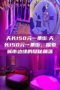 天长150元一条街:天长150元一条街，探索城市边缘的隐秘角落