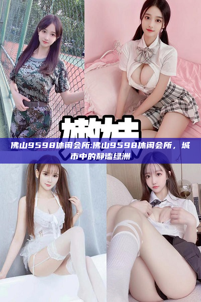 佛山9598休闲会所:佛山9598休闲会所，城市中的静谧绿洲