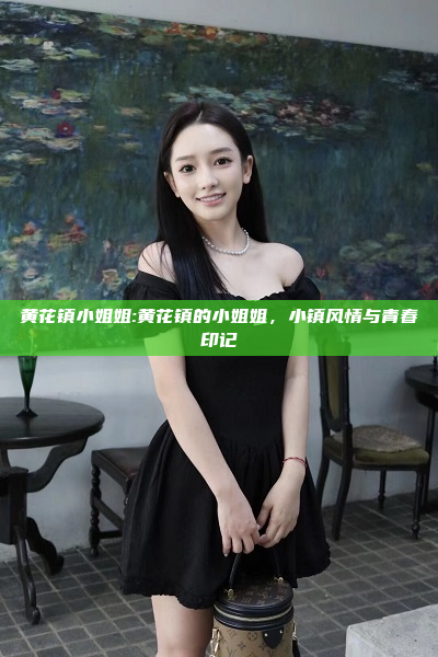 黄花镇小姐姐:黄花镇的小姐姐，小镇风情与青春印记