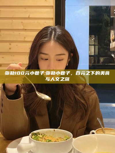 弥勒100元小巷子:弥勒小巷子，百元之下的美食与人文之旅