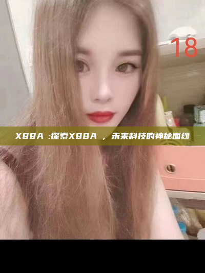 X88AⅤ:探索X88AⅤ，未来科技的神秘面纱