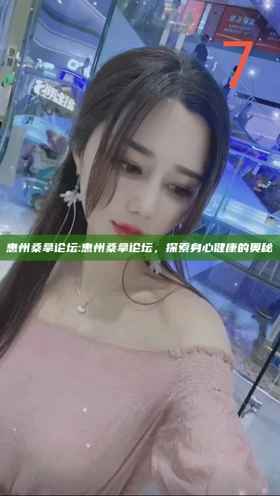 惠州桑拿论坛:惠州桑拿论坛，探索身心健康的奥秘