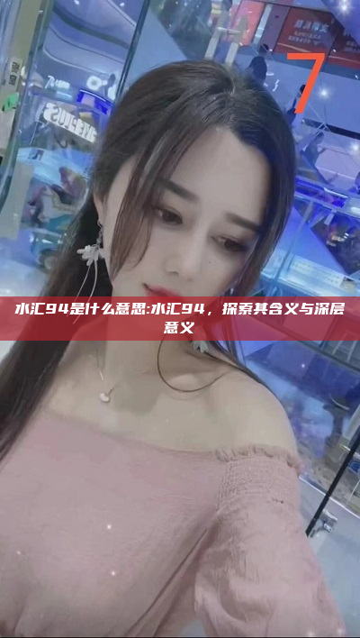 水汇94是什么意思:水汇94，探索其含义与深层意义