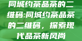 同城约茶品茶的二维码:同城约茶品茶的二维码，探索现代品茶新风尚