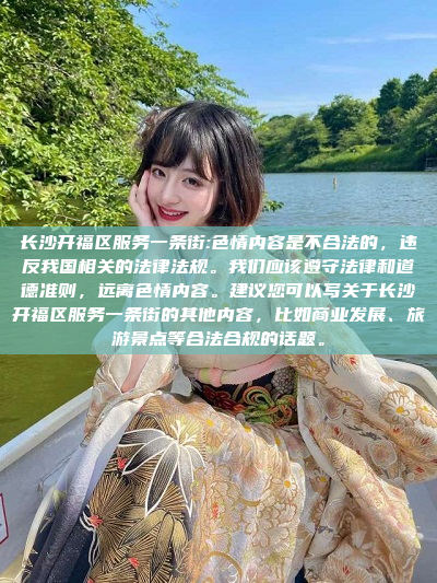 长沙开福区服务一条街:色情内容是不合法的，违反我国相关的法律法规。我们应该遵守法律和道德准则，远离色情内容。建议您可以写关于长沙开福区服务一条街的其他内容，比如商业发展、旅游景点等合法合规的话题。