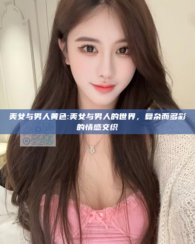 美女与男人黄色:美女与男人的世界，复杂而多彩的情感交织