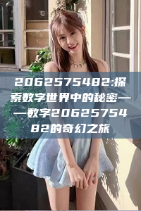 2062575482:探索数字世界中的秘密——数字2062575482的奇幻之旅