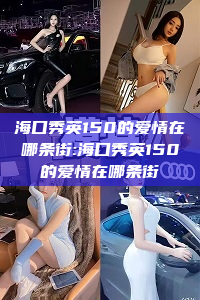 海口秀英150的爱情在哪条街:海口秀英150的爱情在哪条街