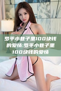 罗平小巷子里100块钱的爱情:罗平小巷子里100块钱的爱情