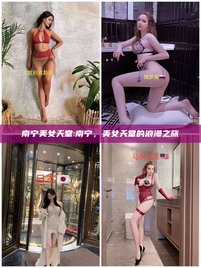 南宁美女天堂:南宁，美女天堂的浪漫之旅