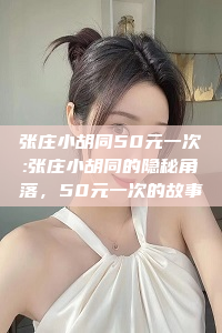 张庄小胡同50元一次:张庄小胡同的隐秘角落，50元一次的故事